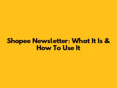 Shopee Newsletter: What It Is & How To Use It