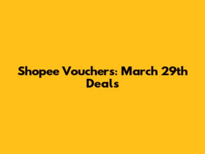 Shopee Vouchers: March 29th Deals