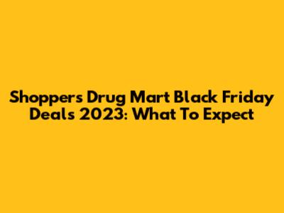 Shoppers Drug Mart Black Friday Deals 2023: What To Expect