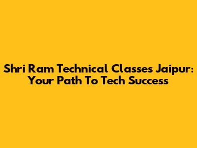 Shri Ram Technical Classes Jaipur: Your Path To Tech Success