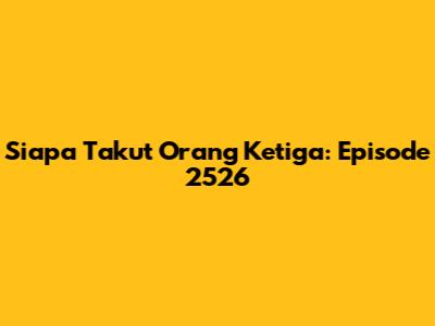 Siapa Takut Orang Ketiga: Episode 2526