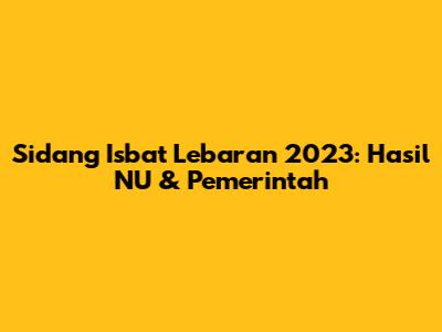 Sidang Isbat Lebaran 2023: Hasil NU & Pemerintah