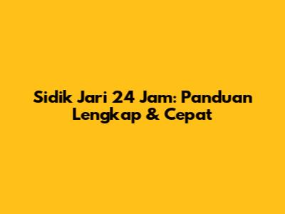 Sidik Jari 24 Jam: Panduan Lengkap & Cepat