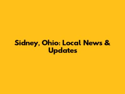 Sidney, Ohio: Local News & Updates