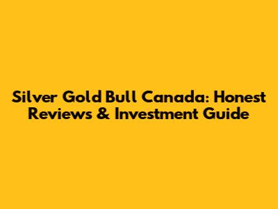 Silver Gold Bull Canada: Honest Reviews & Investment Guide