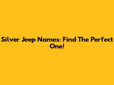 Silver Jeep Names: Find The Perfect One!