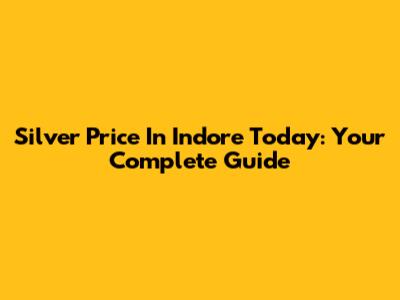 Silver Price In Indore Today: Your Complete Guide