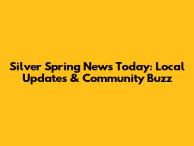 Silver Spring News Today: Local Updates & Community Buzz