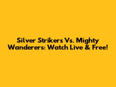 Silver Strikers Vs. Mighty Wanderers: Watch Live & Free!
