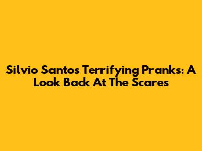 Silvio Santos' Terrifying Pranks: A Look Back At The Scares