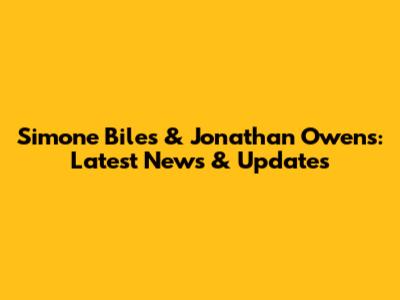 Simone Biles & Jonathan Owens: Latest News & Updates