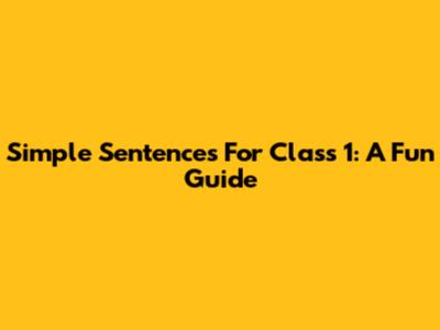 Simple Sentences For Class 1: A Fun Guide