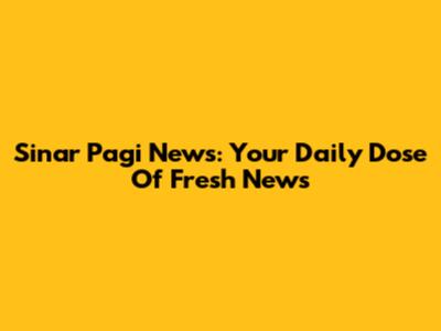 Sinar Pagi News: Your Daily Dose Of Fresh News