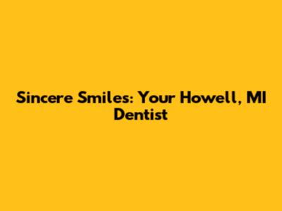 Sincere Smiles: Your Howell, MI Dentist