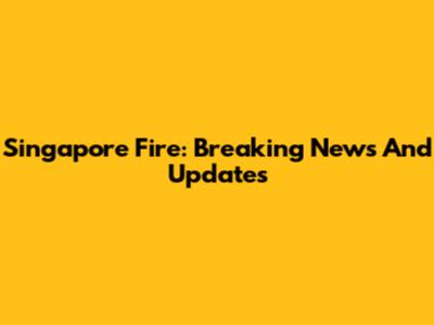 Singapore Fire: Breaking News And Updates