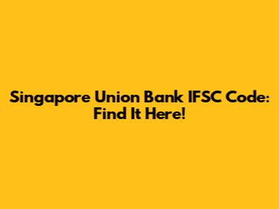 Singapore Union Bank IFSC Code: Find It Here!