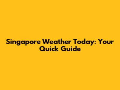 Singapore Weather Today: Your Quick Guide