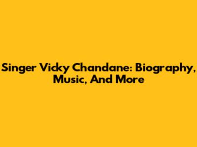 Singer Vicky Chandane: Biography, Music, And More