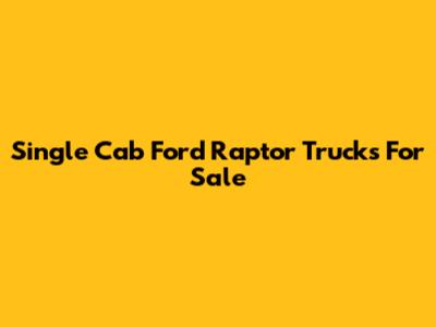 Single Cab Ford Raptor Trucks For Sale