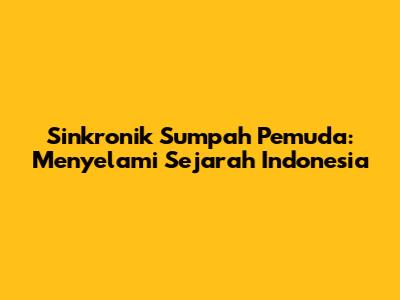 Sinkronik Sumpah Pemuda: Menyelami Sejarah Indonesia