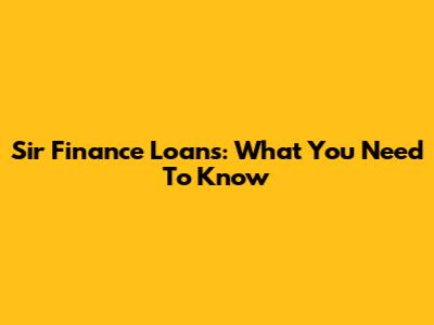 Sir Finance Loans: What You Need To Know