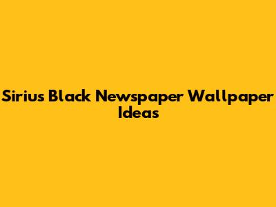 Sirius Black Newspaper Wallpaper Ideas