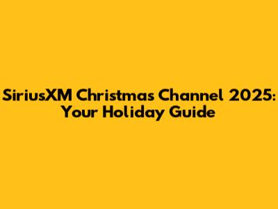 SiriusXM Christmas Channel 2025: Your Holiday Guide