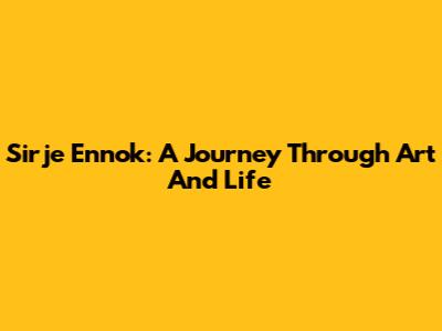 Sirje Ennok: A Journey Through Art And Life