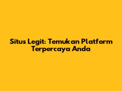 Situs Legit: Temukan Platform Terpercaya Anda
