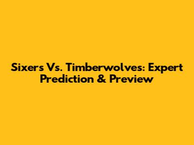 Sixers Vs. Timberwolves: Expert Prediction & Preview