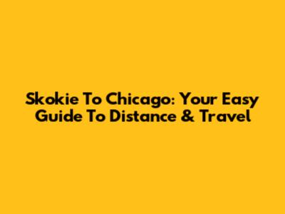 Skokie To Chicago: Your Easy Guide To Distance & Travel