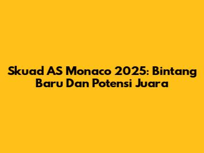 Skuad AS Monaco 2025: Bintang Baru Dan Potensi Juara