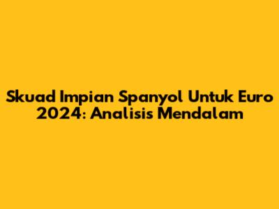 Skuad Impian Spanyol Untuk Euro 2024: Analisis Mendalam