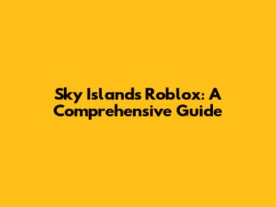Sky Islands Roblox: A Comprehensive Guide