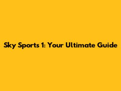 Sky Sports 1: Your Ultimate Guide