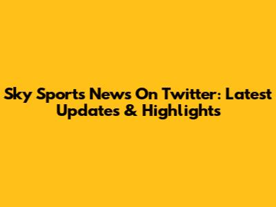 Sky Sports News On Twitter: Latest Updates & Highlights