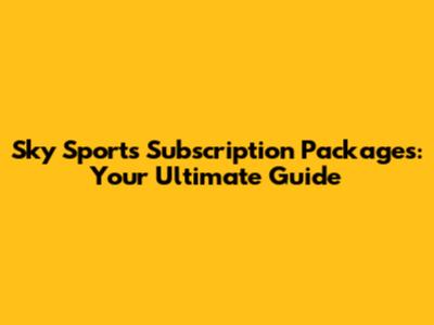 Sky Sports Subscription Packages: Your Ultimate Guide