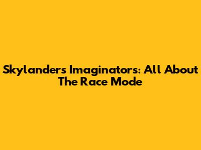 Skylanders Imaginators: All About The Race Mode