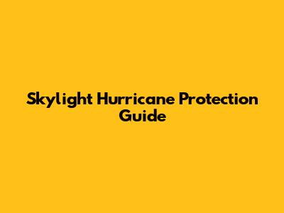 Skylight Hurricane Protection Guide