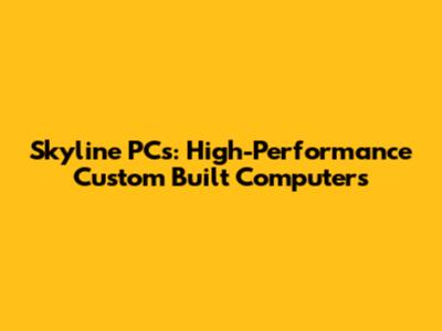 Skyline PCs: High-Performance Custom Built Computers