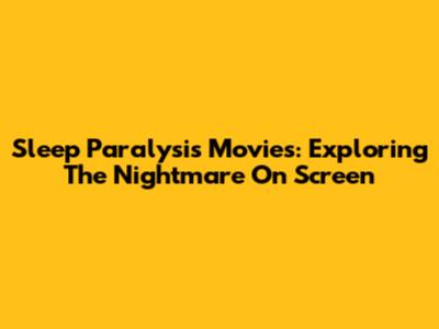 Sleep Paralysis Movies: Exploring The Nightmare On Screen