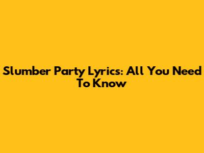 Slumber Party Lyrics: All You Need To Know