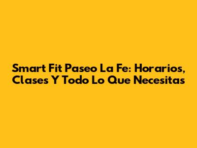 Smart Fit Paseo La Fe: Horarios, Clases Y Todo Lo Que Necesitas