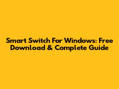 Smart Switch For Windows: Free Download & Complete Guide