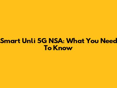 Smart Unli 5G NSA: What You Need To Know