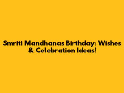 Smriti Mandhana's Birthday: Wishes & Celebration Ideas!