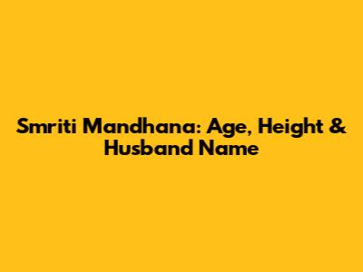 Smriti Mandhana: Age, Height & Husband Name