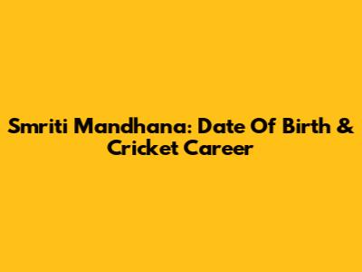Smriti Mandhana: Date Of Birth & Cricket Career