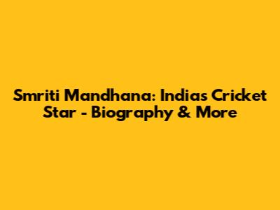 Smriti Mandhana: India's Cricket Star - Biography & More