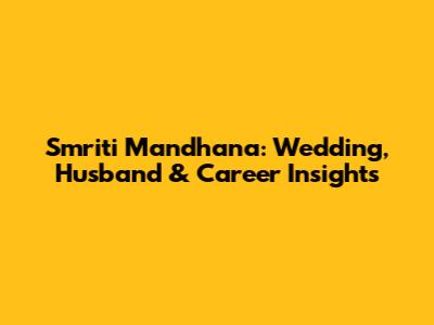 Smriti Mandhana: Wedding, Husband & Career Insights